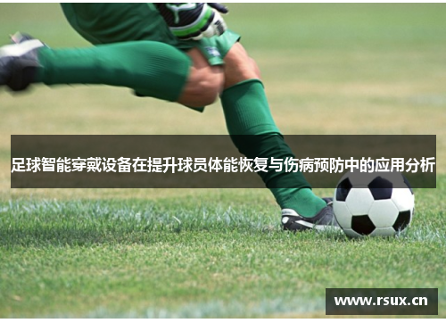 足球智能穿戴设备在提升球员体能恢复与伤病预防中的应用分析