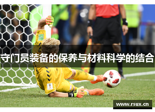 守门员装备的保养与材料科学的结合